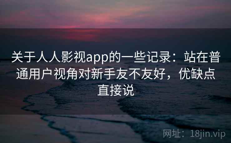 关于人人影视app的一些记录:站在普通用户视角对新手友不友好,优缺点直接说 关于人人影视app的一些记录:站在普通用户视角对新手友不友好,优缺点直接说